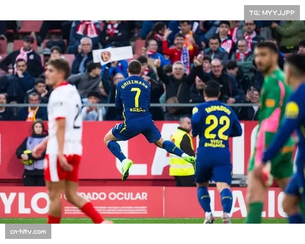 马竞3比1客胜赫罗纳 格列兹曼补时锦上添花锁定三分